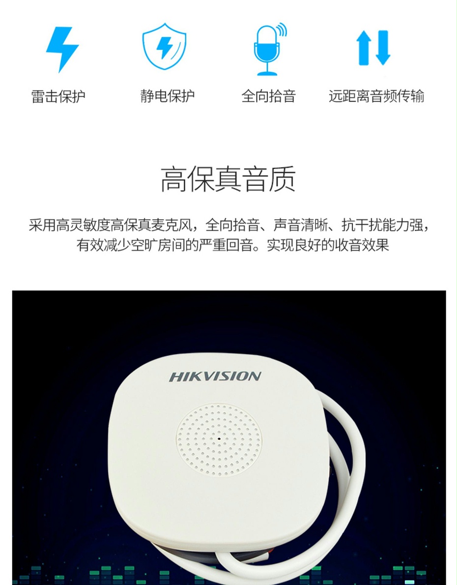 海康威視DS-2FP1020-B 通用拾音器 ①、采用高靈敏度全指向性震膜電容咪頭，全向拾音、聲音清晰自然； ②、采用專業(yè)音頻處理技術(shù)，有效防止語音信號失真及衰減； ③、內(nèi)置雷擊保護、電源極性反接保護和靜電保護； ④、符合RoHS標(biāo)準(zhǔn)，在結(jié)構(gòu)上不含有歐盟禁用的危害性物質(zhì)； ⑤、通過歐盟CE標(biāo)準(zhǔn)，美國FCC認(rèn)證； 通用拾音器 通用拾音器 通用拾音器 拾音器 拾音器 拾音器